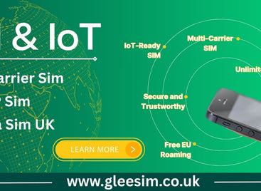 Unlock the Power of IoT with GleeSIM SIM Cards in the UK