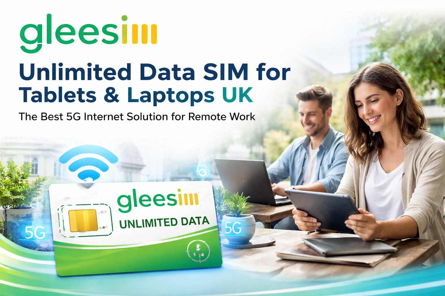 Unlimited Data SIM for Tablets & Laptops UK: The Best 5G Internet Solution for Remote Work - Gleesim.co.uk
