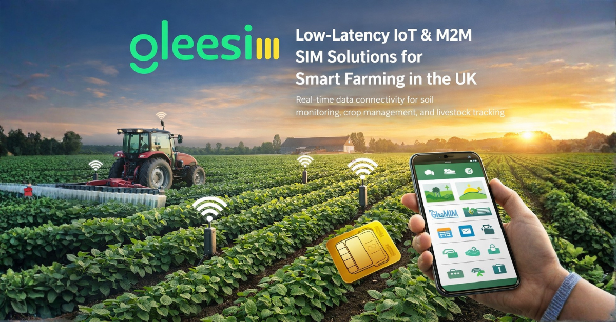 How Low-Latency IoT & M2M SIMs Are Powering the Next Generation of Smart Farming in the UK - Gleesim.co.uk