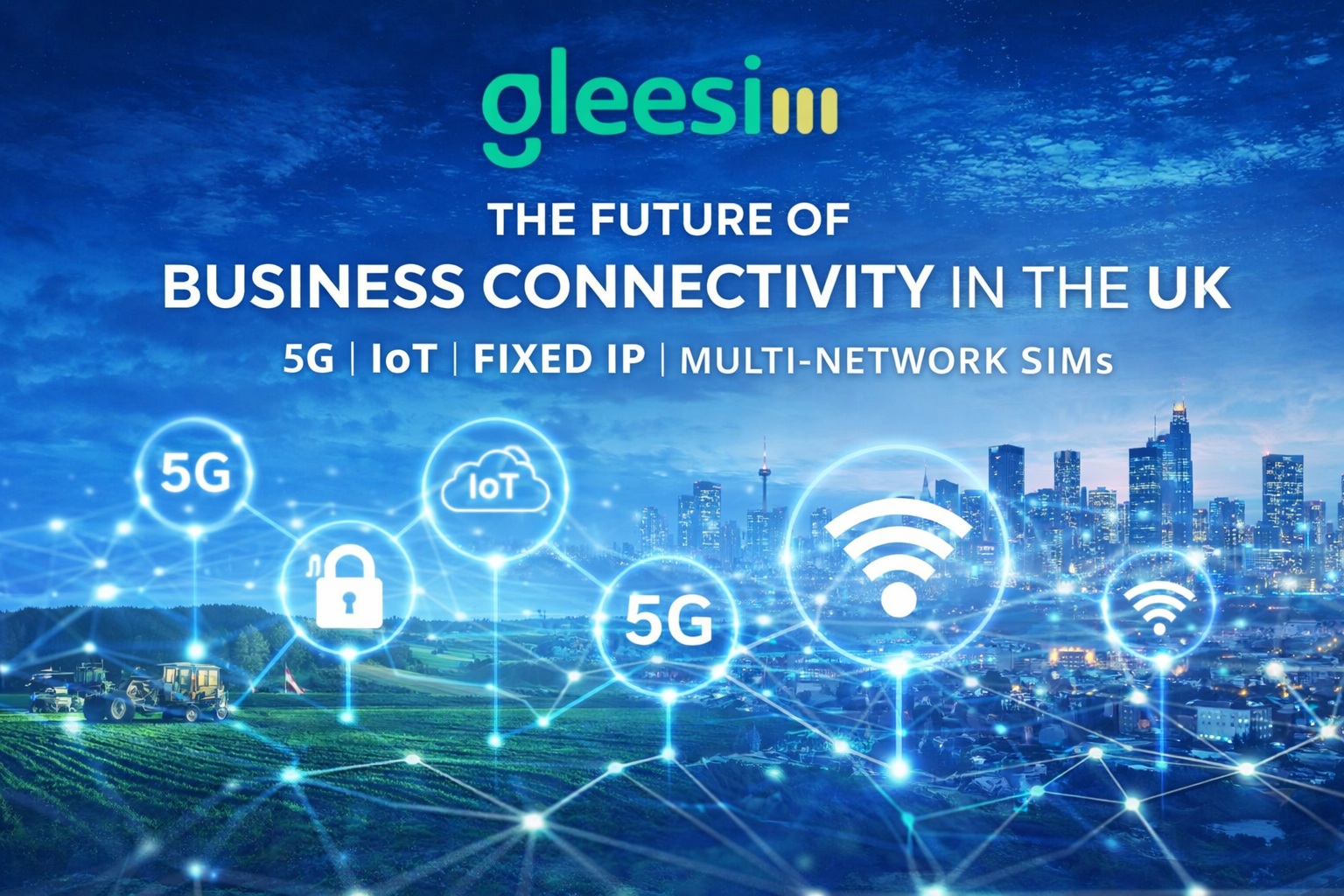 The Future of Business Connectivity in the UK: 5G, IoT & Fixed IP SIM Solutions - Gleesim.co.uk