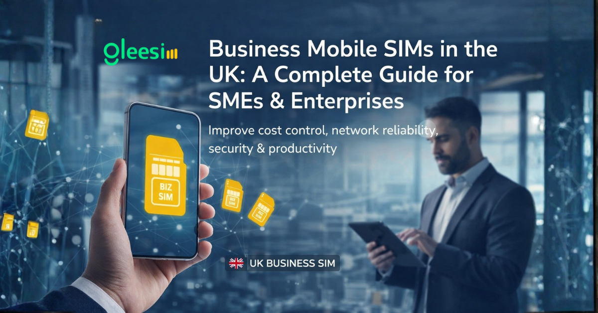 Business Mobile SIMs in the United Kingdom: A Complete Guide for SMEs & Enterprises - Gleesim.co.uk