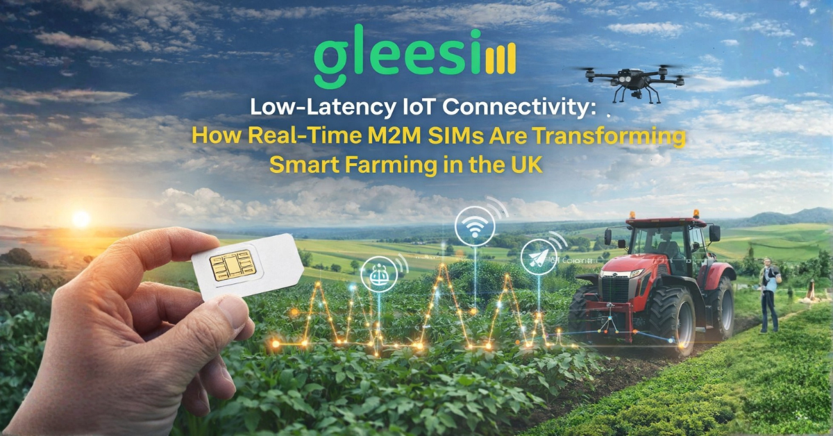Low-Latency IoT Connectivity: How Real-Time M2M SIMs Are Transforming Smart Farming in the UK - Gleesim.co.uk